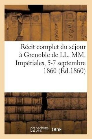 Cover of Récit Complet Du Séjour À Grenoble de LL. MM. Impériales, 5-7 Septembre 1860