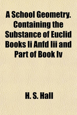 Book cover for A School Geometry. Containing the Substance of Euclid Books II Anfd III and Part of Book IV