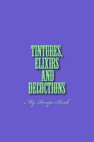 Cover of Tinctures, Elixirs and Decoctions