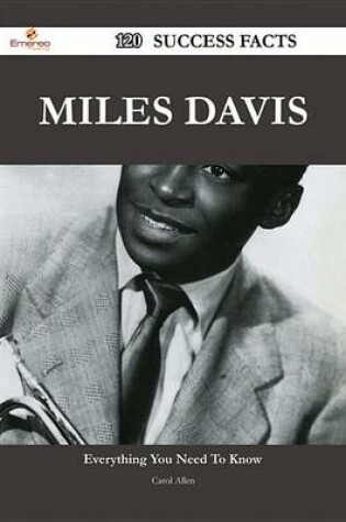 Cover of Miles Davis 120 Success Facts - Everything You Need to Know about Miles Davis