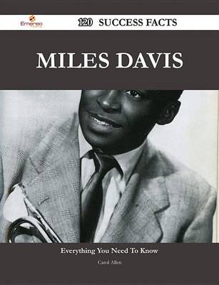 Book cover for Miles Davis 120 Success Facts - Everything You Need to Know about Miles Davis