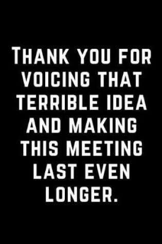 Cover of Thank You for Voicing That Terrible Idea and Making This Meeting Last Even Longer.