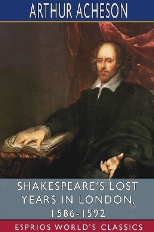 Cover of Shakespeare's Lost Years in London, 1586-1592 (Esprios Classics)