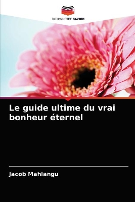 Book cover for Le guide ultime du vrai bonheur �ternel