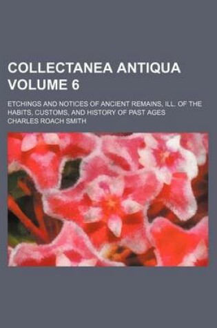 Cover of Collectanea Antiqua Volume 6; Etchings and Notices of Ancient Remains, Ill. of the Habits, Customs, and History of Past Ages