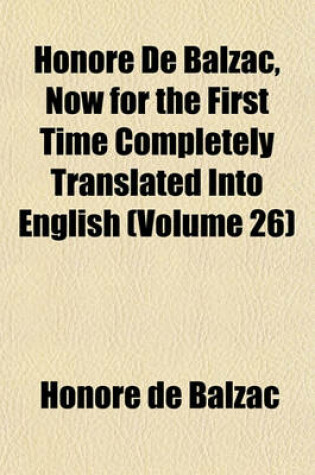 Cover of Honore de Balzac, Now for the First Time Completely Translated Into English (Volume 26)