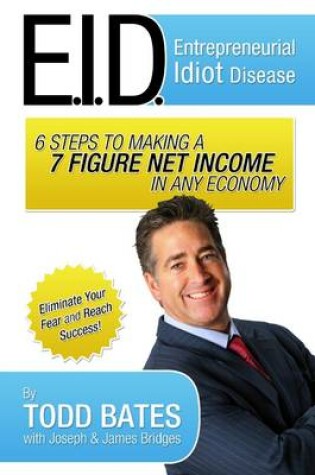 Cover of 6 Steps to Making a 7 Figure Net Income in Any Economy: Entrepreneurial Idiot Disease: E.I.D.: Eliminate Your Fear and Reach Success!