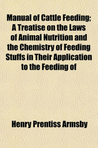 Cover of Manual of Cattle Feeding; A Treatise on the Laws of Animal Nutrition and the Chemistry of Feeding Stuffs in Their Application to the Feeding of