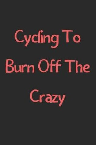 Cover of Cycling To Burn Off The Crazy