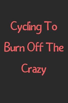 Book cover for Cycling To Burn Off The Crazy