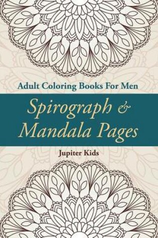 Cover of Spirograph & Mandala Pages: Adult Coloring Books for Men