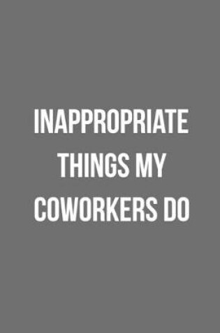 Cover of Inappropriate Things My Coworkers Do