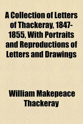 Book cover for A Collection of Letters of Thackeray, 1847-1855, with Portraits and Reproductions of Letters and Drawings