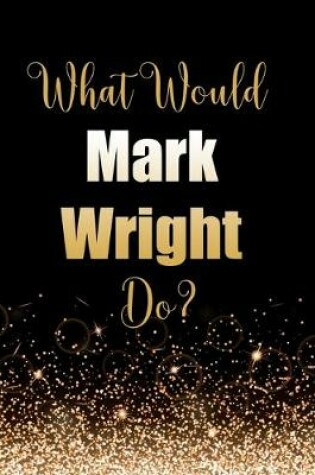 Cover of What Would Mark Wright Do?