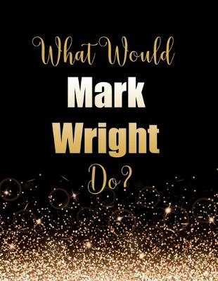 Book cover for What Would Mark Wright Do?