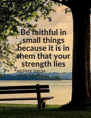 Book cover for "Be faithful in small things because it is in them that your strength lies."