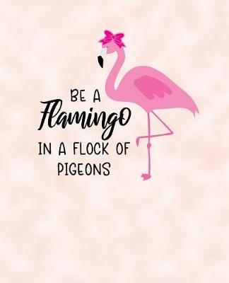 Book cover for Be A Flamingo In A Flock Of Pigeons