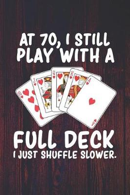 Book cover for At 70 I Still Play With a Full Deck I Just Shuffle Slower