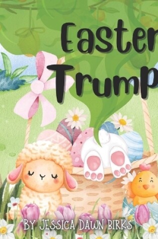 Cover of EASTER TRUMPS - A rhyming flatulent book about Lambs, Chicks and Bunnies who trump and fart! Fun for all the family!