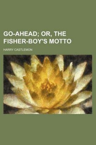 Cover of Go-Ahead; Or, the Fisher-Boy's Motto