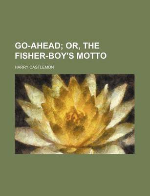 Book cover for Go-Ahead; Or, the Fisher-Boy's Motto