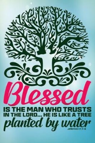 Cover of blessed is the man who trusts in the lord he is like a tree Planted By Water Jeremiah 17