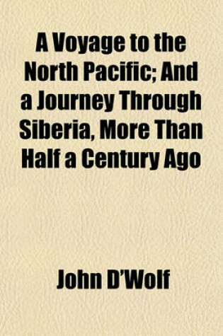 Cover of A Voyage to the North Pacific; And a Journey Through Siberia, More Than Half a Century Ago