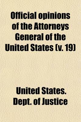 Book cover for Official Opinions of the Attorneys General of the United States (Volume 19); Advising the President and Heads of Departments, in Relation to Their Official Duties