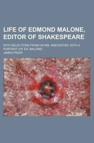 Cover of Life of Edmond Malone, Editor of Shakespeare; With Selections from His Ms. Anecdotes. with a Portrait (of Ed. Malone)