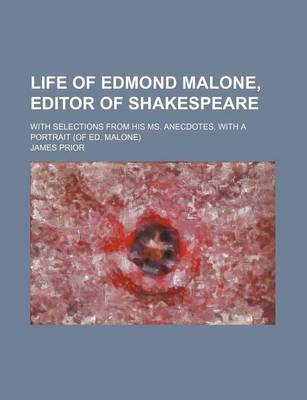 Book cover for Life of Edmond Malone, Editor of Shakespeare; With Selections from His Ms. Anecdotes. with a Portrait (of Ed. Malone)