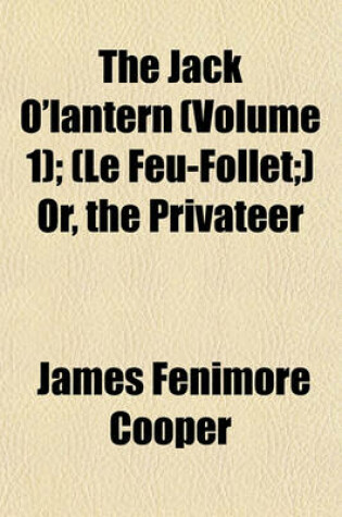 Cover of The Jack O'Lantern (Volume 1); (Le Feu-Follet;) Or, the Privateer