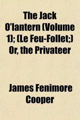 Book cover for The Jack O'Lantern (Volume 1); (Le Feu-Follet;) Or, the Privateer