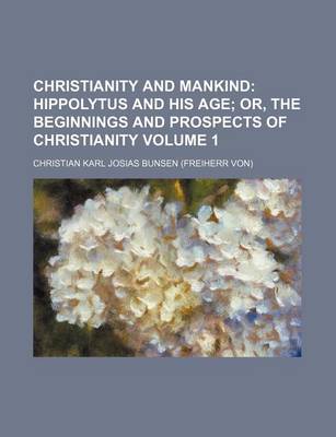 Book cover for Christianity and Mankind Volume 1; Hippolytus and His Age Or, the Beginnings and Prospects of Christianity