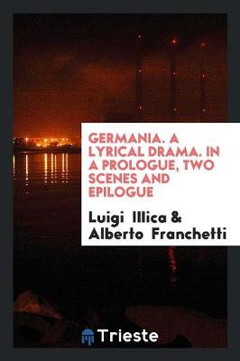 Book cover for Germania. a Lyrical Drama. in a Prologue, Two Scenes and Epilogue