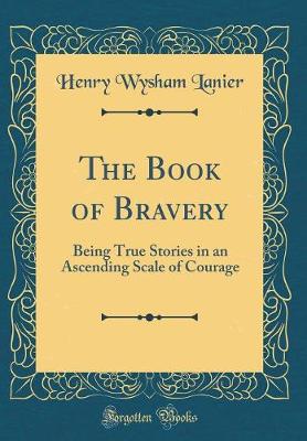 Book cover for The Book of Bravery: Being True Stories in an Ascending Scale of Courage (Classic Reprint)