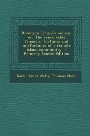 Cover of Robinson Crusoe's Money; Or, the Remarkable Financial Fortunes and Misfortunes of a Remote Island Community - Primary Source Edition