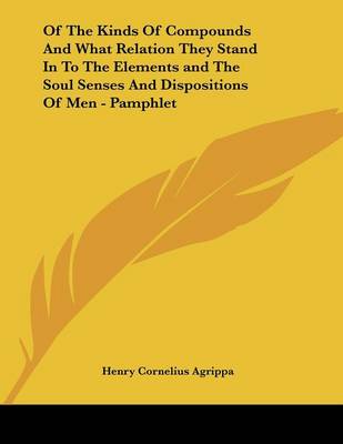 Book cover for Of the Kinds of Compounds and What Relation They Stand in to the Elements and the Soul Senses and Dispositions of Men - Pamphlet