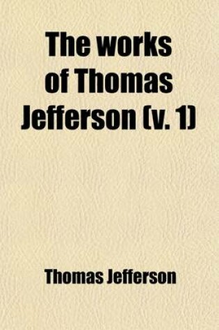 Cover of The Works of Thomas Jefferson (Volume 1)