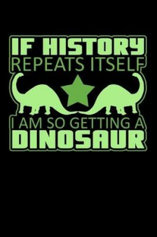 Cover of If History Repeats Itself I Am So Getting A Dinosaur