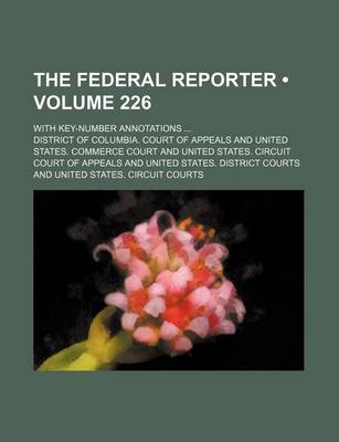 Book cover for The Federal Reporter (Volume 226); With Key-Number Annotations