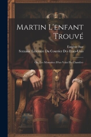 Cover of Martin L'enfant Trouvé; Ou, Les Memoires D'un Valet De Chambre