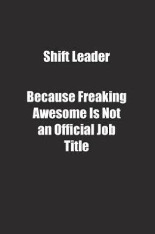 Cover of Shift Leader Because Freaking Awesome Is Not an Official Job Title.