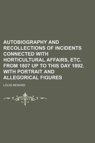 Cover of Autobiography and Recollections of Incidents Connected with Horticultural Affairs, Etc. from 1807 Up to This Day 1892. with Portrait and Allegorical Figures