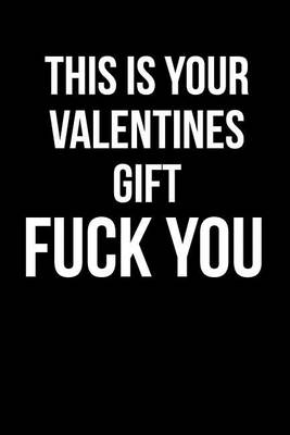 Book cover for This is Your Valentines Gift FUCK YOU