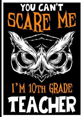 Book cover for You Can't Scare me i'm 10th Grade Teacher