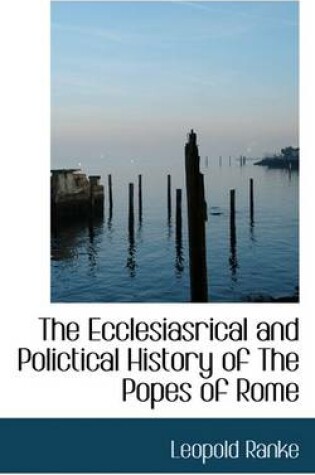 Cover of The Ecclesiasrical and Polictical History of the Popes of Rome