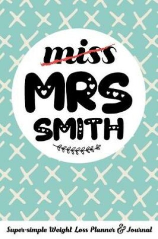 Cover of Miss Mrs Smith Super-Simple Weight Loss Planner & Journal