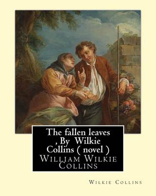 Book cover for The fallen leaves, By Wilkie Collins A NOVEL (Classics)
