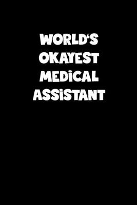 Book cover for World's Okayest Medical Assistant Notebook - Medical Assistant Diary - Medical Assistant Journal - Funny Gift for Medical Assistant