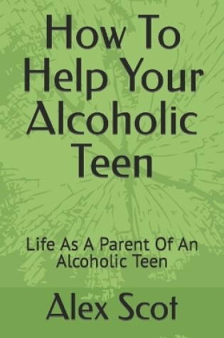 Cover of How To Help Your Alcoholic Teen